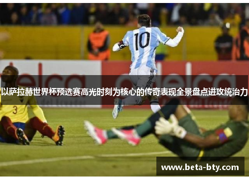 以萨拉赫世界杯预选赛高光时刻为核心的传奇表现全景盘点进攻统治力