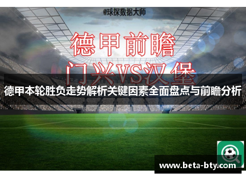 德甲本轮胜负走势解析关键因素全面盘点与前瞻分析