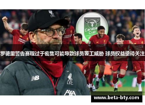 罗德里警告赛程过于密集可能导致球员罢工威胁 球员权益亟待关注